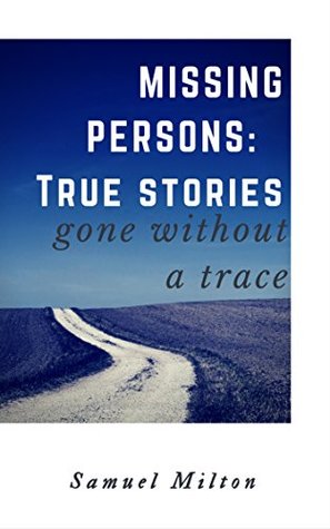 MISSING PERSONS: Intriguing, Baffling, Disturbing True Stories.: Missing Persons, Unexplained Disappearances, Unexplained Mysteries. (Kindle Edition)