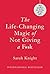 The Life-Changing Magic of Not Giving a F**k: Gift Edition (A No F*cks Given Guide)