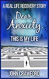 Book cover for Dear Anxiety. This Is My Life.: A Real Life Recovery Story (Anxiety Relief Book 6)