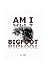 Am I Bigfoot: The Only Ques...