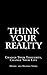 Think Your Reality: Change ...