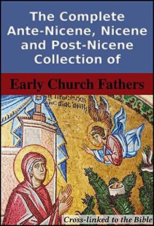 The Complete Ante-Nicene, Nicene and Post-Nicene Collection of Early Church Fathers: Cross-Linked to the Bible (Kindle Edition)