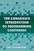 The Librarian's Introduction to Programming Languages: A LITA Guide
