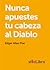 Nunca le apuestes tu cabeza al diablo