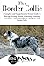 The Border Collie: A Complete and Comprehensive Owners Guide to: Buying, Owning, Health, Grooming, Training, Obedience, Understanding and Caring for Your ... Caring for a Dog from a Puppy to Old Age)