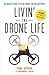 Livin' the Drone Life: An Insider’s Guide to Flying Drones for Fun and Profit
