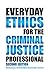 Everyday Ethics for the Criminal Justice Professional, Second... by Kelly Cheeseman