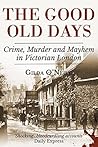 The Good Old Days: Poverty, Crime and Terror in Victorian London The Good Old Days: Poverty, Crime and Terror in Victorian London