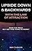 Upside Down & Backwards with the Law of Attraction: How the Heck Do I Get This Thing to Work?
