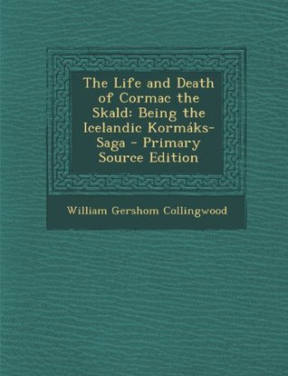 The Life and Death of Cormac the Skald: Being the Icelandic Kormáks-Saga