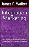 Integration Marketing: How to incorporate the power of other online businesses and make more profit