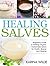 Healing Salves: Beginners Guide to Making Organic Homemade Salves for Health, Beauty and Healing