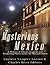 Mysterious Mexico: A History of Ghosts, Legends, and Perplexing Places across the Mexican States