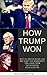 How Trump Won: Why Hillary Clinton Lost And What The Democrats Can Learn From The Shocking 2016 Election (Donald J. Trump Book 1)