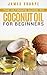 The Ultimate guide to Coconut Oil for beginners (Health and Wellness Book 1)