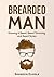 Bearded Man: Growing a Beard, Beard Trimming, And Beard Styles
