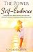 The Power of Self-Embrace: Conquer Your Inner Critics and Reclaim Your Self Worth. Completes with 10 Practices.