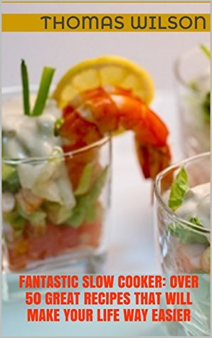 Fantastic Slow Cooker: Over 50 Great Recipes That Will Make Your Life Way Easier (Kindle Edition)