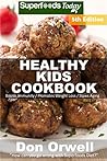 Healthy Kids Cookbook: Over 210 Quick & Easy Gluten Free Low Cholesterol Whole Foods Recipes full of Antioxidants & Phytochemicals (Healthy Kids Natural Weight Loss Transformation Book 1)