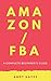 Amazon FBA : A Quick-start Beginner's Guide