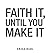 Faith It, Until You Make It
