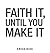 Faith It, Until You Make It