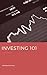 Investing 101: A Complete Introduction to Investing, Stock Markets & Online Trading for Beginners