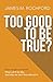 TOO GOOD TO BE TRUE?: How we get to Heaven, What it will be like, And why we can’t live without it