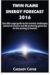 Twin Flame Energy Forecast 2016: Your 70+ page guide to the transits, challenges, collective lessons and 5D anchoring gateways for the coming 12 months Twin Flame Energy Forecast 2016: Your 70+ page guide to the transits, challenges, collective lessons and 5D anchoring gateways for the coming 12 months