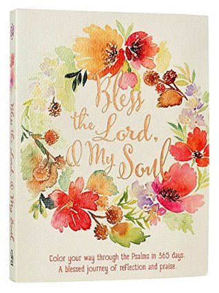 Bless the Lord, O My Soul: Color Your Way Through the Psalms in 365 Days. A blessed Journey of Reflection and Praise (Paperback)