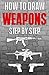 How to Draw Weapons Step by Step: How to Draw Guns for Beginners (Drawing Guns Book 1)