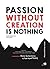Passion Without Creation is Nothing by Rene Suhardono