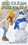 300 Clean Jokes for Kids: Best One-Liners and Funny Short Stories Collection 300 Clean Jokes for Kids: Best One-Liners and Funny Short Stories Collection