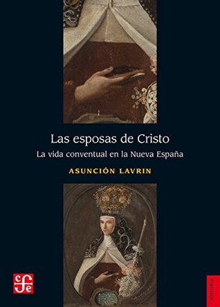 Las esposas de Cristo. La vida conventual en la Nueva España (Spanish Edition)