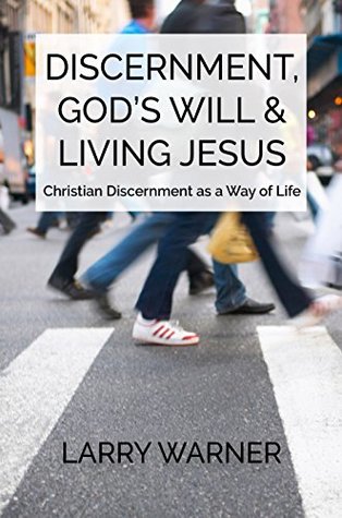 Discernment, God's Will & Living Jesus: Christian Discernment as a Way of Life (Kindle Edition)
