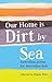 Our Home is Dirt by Sea
