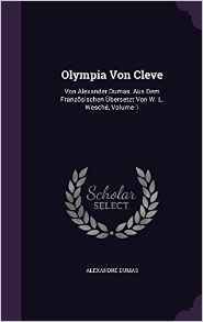 Olympia Von Cleve: Von Alexander Dumas. Aus Dem Französischen Übersetzt Von W. L. Wesché, Volume 1