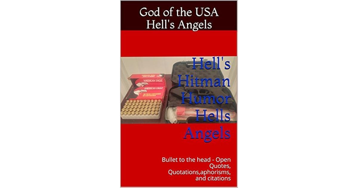 Hell S Hitman Humor Hells Angels Bullet To The Head Open Quotes Quotations Aphorisms And Citations By God Of The Usa Hell S Angels