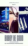 Bobby Be Good by Alexander Hernandez