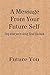 A Message From Your Future Self: Stop What You Are Doing And Read This Book!
