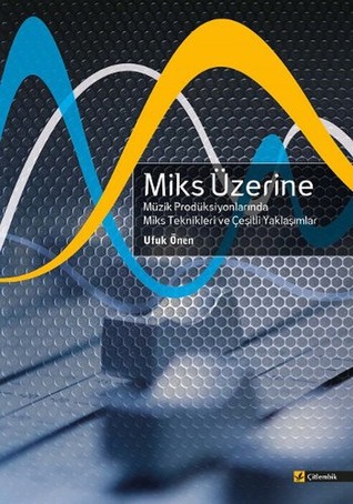 Miks Üzerine - Müzik Prodüksiyonlarında Miks Teknikleri ve Çeşitli Yaklaşımlar