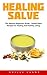 Healing Salve: The Absolute Beginners Guide - Herbal Salve Recipes For Healing And Healthy Living!