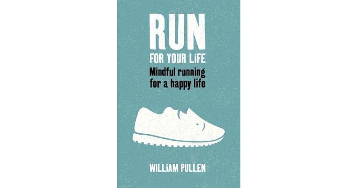Run for Your Life Mindful Running for a Happy Life by William Pullen