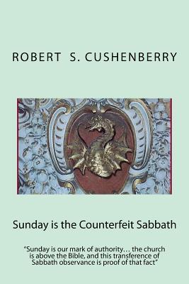 Sunday is the Counterfeit Sabbath: “Sunday is our mark of authority… the church is above the Bible, and this transference of Sabbath observance is proof of that fact”