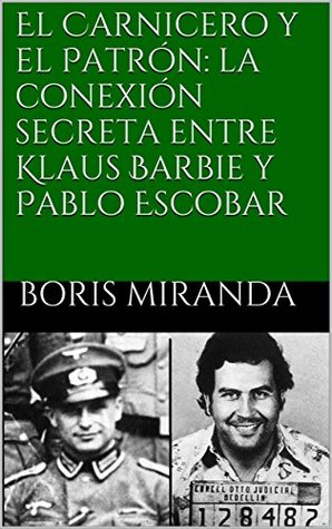 El Carnicero y el Patrón: la conexión secreta entre Klaus Barbie y Pablo Escobar (Spanish Edition)