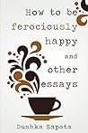 Book cover for How To Be Ferociously Happy: and other essays