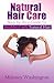 Natural Hair Care: Step-by-Step Guide To Healthy Curly Natural Hair