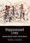Dispossessed Lives: Enslaved Women, Violence, and the Archive (Early American Studies)
