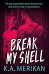 Break My Shell by K.A. Merikan