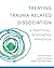 Treating Trauma-Related Dissociation: A Practical, Integrative Approach (Norton Series on Interpersonal Neurobiology Book 0)